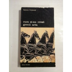   CUM  SI-AU  CREAT  GRECII  ARTA  -  Kazimierz  MICHALOWSKI  -  Editura Merdiane,1975  